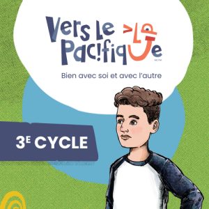 Vers le pacifique : Bien avec soi et avec l’autre — 3e cycle